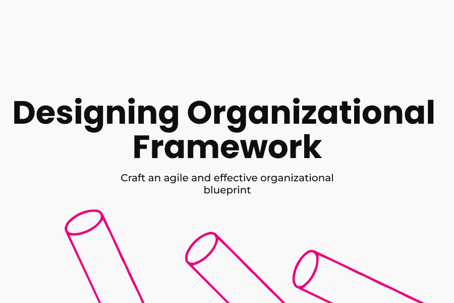Designing Organizational Framework